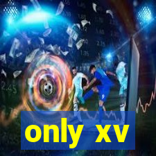 only xv